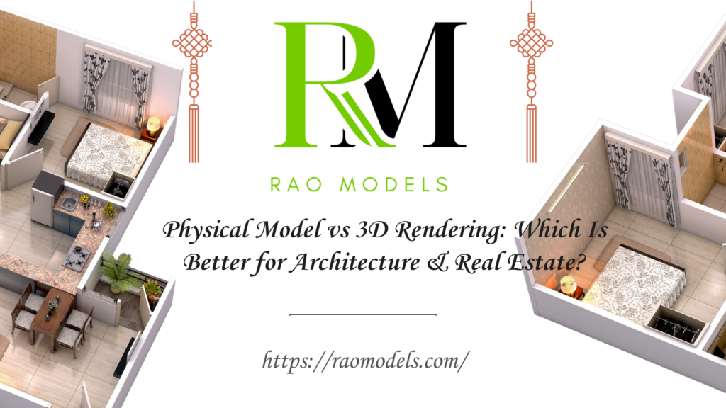 Physical Model vs 3D Rendering: Which Is Better for Architecture & Real Estate?